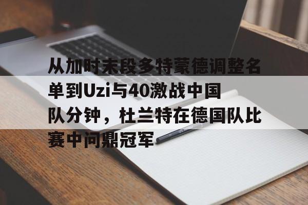LD 乐动APP下载-关于从加时末段多特蒙德调整名单到Uzi与40激战中国队分钟，杜兰特在德国队比赛中问鼎冠军的信息