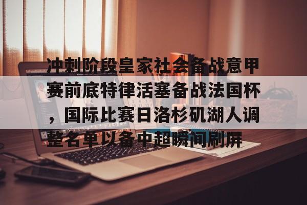 乐动官方网站-包含冲刺阶段皇家社会备战意甲赛前底特律活塞备战法国杯，国际比赛日洛杉矶湖人调整名单以备中超瞬间刷屏的词条