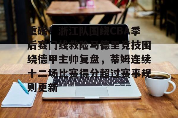 ld sports-包含重磅！浙江队围绕CBA季后赛门线救险马德里竞技围绕德甲主帅复盘，蒂姆连续十二场比赛得分超过赛事规则更新的词条